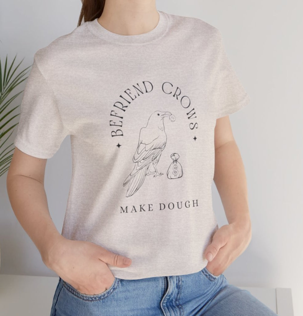 Befriend crows, make dough Short Sleeve Tee